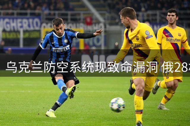 乌克兰防空系统现致命漏洞 俄28枚战略导弹100%突防成功
