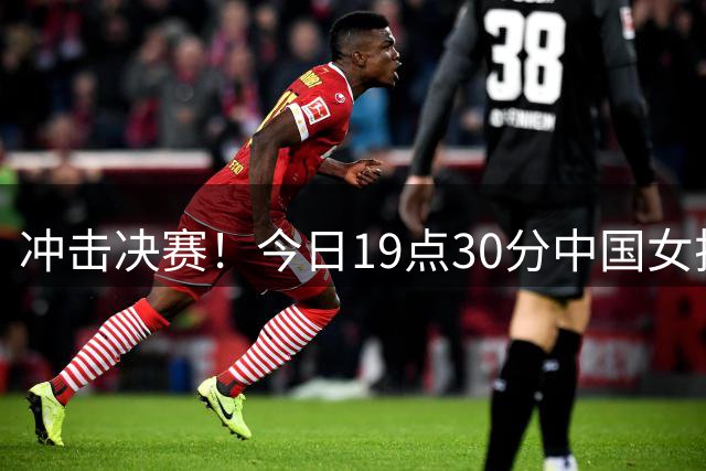 冲击决赛！今日19点30分中国女排战土耳其 上次交手2-3惜败