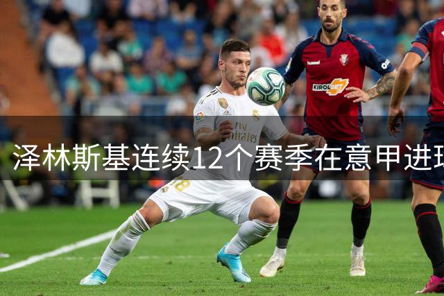 泽林斯基连续12个赛季在意甲进球，外籍中场仅次于西多夫13个赛季