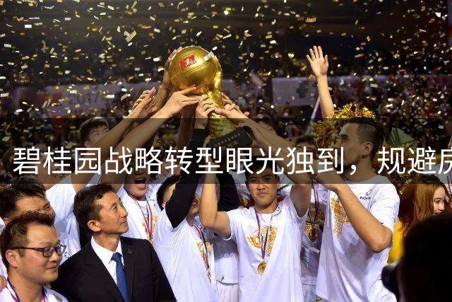 碧桂园战略转型眼光独到，规避房产危机
