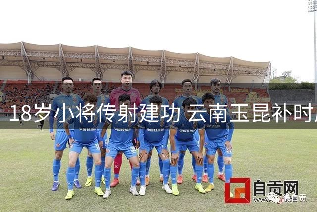 18岁小将传射建功 云南玉昆补时鏖战4-3险胜深圳新鹏城