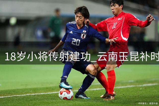 18岁小将传射建功 云南玉昆补时鏖战4-3险胜深圳新鹏城